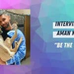 Interview with Aman Kanwar – “Be The Change”